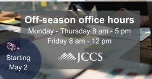 Off season hours start Friday, May 2. All JCCS offices will close at noon on Fridays.