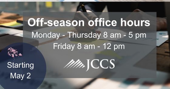 Off season hours start Friday, May 2. All JCCS offices will close at noon on Fridays.